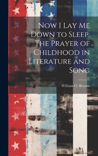 Cover image for Now I Lay Me Down to Sleep. The Prayer of Childhood in Literature and Song