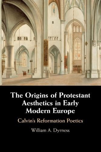 Cover image for The Origins of Protestant Aesthetics in Early Modern Europe: Calvin's Reformation Poetics