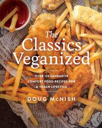 Cover image for The Classics Veganized: Over 120 Favourite Comfort Food Recipes for a Vegan Lifestyle