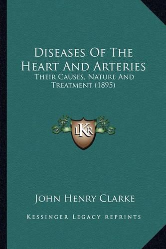 Diseases of the Heart and Arteries: Their Causes, Nature and Treatment (1895)