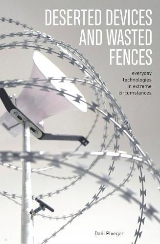 Cover image for Deserted Devices and Wasted Fences: Everyday Technologies in Extreme Circumstances