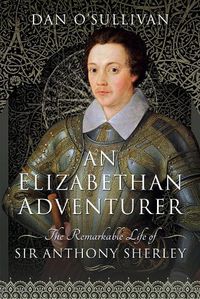 Cover image for An Elizabethan Adventurer: The Remarkable Life of Sir Anthony Sherley