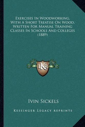 Cover image for Exercises in Woodworking, with a Short Treatise on Wood, Written for Manual Training Classes in Schools and Colleges (1889)