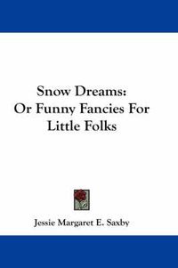 Cover image for Snow Dreams: Or Funny Fancies for Little Folks