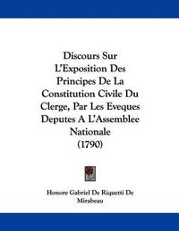 Cover image for Discours Sur L'Exposition Des Principes de La Constitution Civile Du Clerge, Par Les Eveques Deputes A L'Assemblee Nationale (1790)