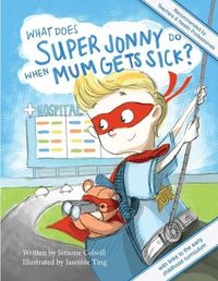 Cover image for What Does Super Jonny Do When Mum Gets Sick?: Recommended by Teachers and Health Professionals