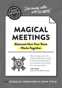 Cover image for The Non-Obvious Guide to Magical Meetings (Reinvent How Your Team Works Together)