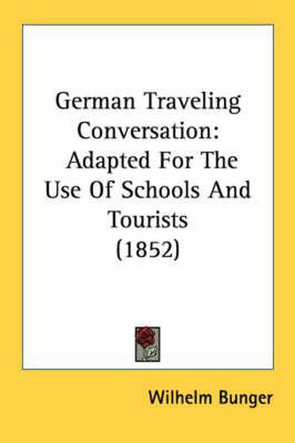 Cover image for German Traveling Conversation: Adapted for the Use of Schools and Tourists (1852)