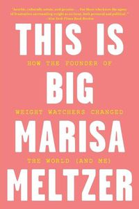 Cover image for This Is Big: How the Founder of Weight Watchers Changed the World -- And Me