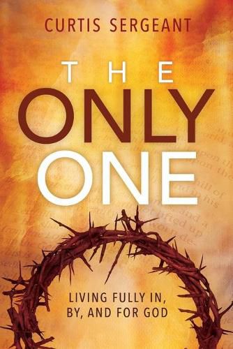 Cover image for The Only One: Living Fully In, By, and For God