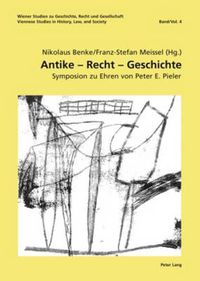 Cover image for Antike - Recht - Geschichte: Symposion Zu Ehren Von Peter E. Pieler- Unter Mitwirkung Von Birgit Forgo-Feldner, Elisabeth Kossarz, Lucian M. Roethlisberger Und Philipp Scheibelreiter