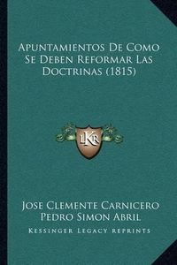 Cover image for Apuntamientos de Como Se Deben Reformar Las Doctrinas (1815)