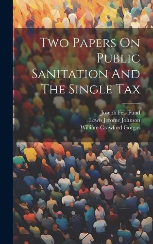 Cover image for Two Papers On Public Sanitation And The Single Tax
