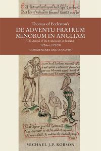 Cover image for Thomas of Eccleston's De adventu Fratrum Minorum in Angliam ["The Arrival of the Franciscans in England"], 1224-c.1257/8