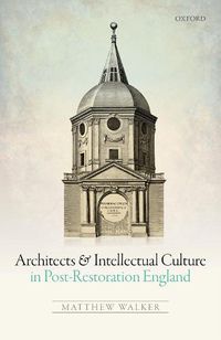 Cover image for Architects and Intellectual Culture in Post-Restoration England