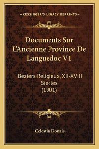 Cover image for Documents Sur L'Ancienne Province de Languedoc V1: Beziers Religieux, XII-XVIII Siecles (1901)