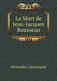 Cover image for La Mort de Jean-Jacques Rousseau