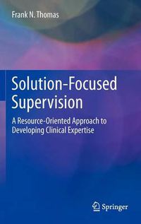 Cover image for Solution-Focused Supervision: A Resource-Oriented Approach to Developing Clinical Expertise