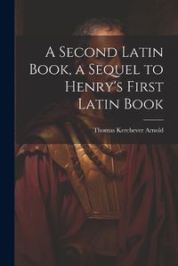 Cover image for A Second Latin Book, a Sequel to Henry's First Latin Book