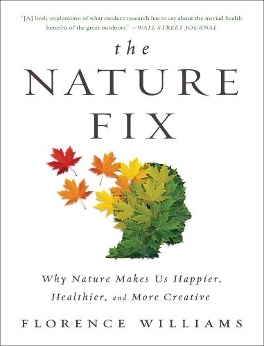 Cover image for The Nature Fix: Why Nature Makes Us Happier, Healthier, and More Creative
