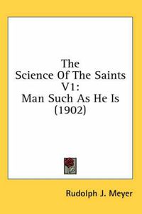 Cover image for The Science of the Saints V1: Man Such as He Is (1902)