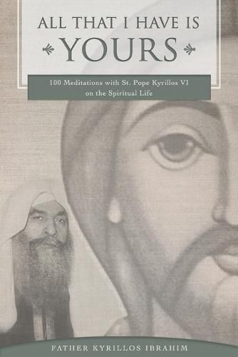 Cover image for All That I Have Is Yours: 100 Meditations with St. Pope Kyrillos VI on the Spiritual Life