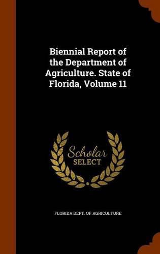 Cover image for Biennial Report of the Department of Agriculture. State of Florida, Volume 11