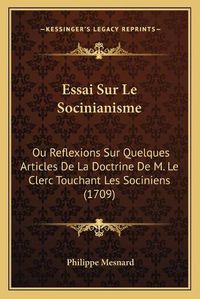 Cover image for Essai Sur Le Socinianisme: Ou Reflexions Sur Quelques Articles de La Doctrine de M. Le Clerc Touchant Les Sociniens (1709)