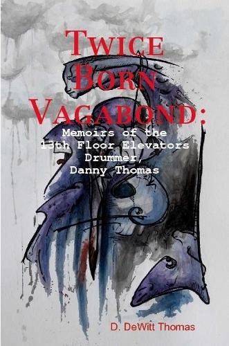 Twice Born Vagabond: Memoirs of the 13th Floor Elevators Drummer, Danny Thomas