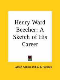 Cover image for Henry Ward Beecher: A Sketch of His Career (1887): A Sketch of His Career