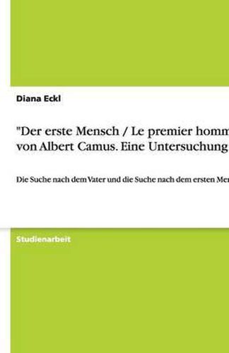 Cover image for Der erste Mensch / Le premier homme  von Albert Camus. Eine Untersuchung: Die Suche nach dem Vater und die Suche nach dem ersten Menschen