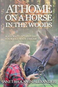 Cover image for At Home on a Horse in the Woods: A Journey into Living Your Ultimate Dream