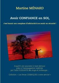 Cover image for Avoir confiance en soi: c'est bannir son complexe d'inferiorite & se sentir en securite !