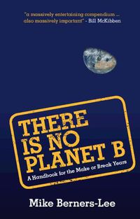 Cover image for There Is No Planet B: A Handbook for the Make or Break Years