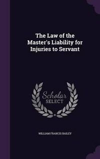 Cover image for The Law of the Master's Liability for Injuries to Servant