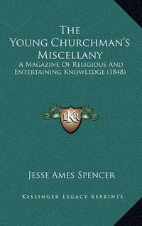 Cover image for The Young Churchman's Miscellany: A Magazine of Religious and Entertaining Knowledge (1848)