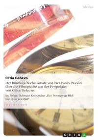 Cover image for Der filmtheoretische Ansatz von Pier Paolo Pasolini uber die Filmsprache aus der Perspektive von Gilles Deleuze: Im Fokus: Deleuzes Kinobucher  Das Bewegungs-Bild und  Das Zeit-Bild