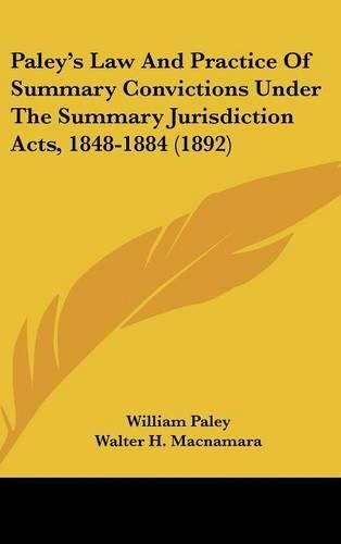 Cover image for Paley's Law and Practice of Summary Convictions Under the Summary Jurisdiction Acts, 1848-1884 (1892)