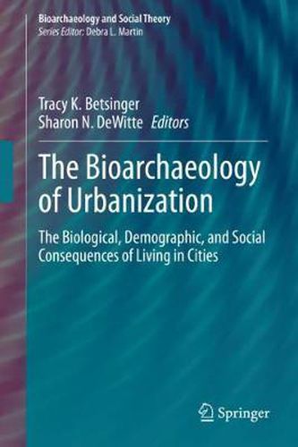 Cover image for The Bioarchaeology of Urbanization: The Biological, Demographic, and Social Consequences of Living in Cities