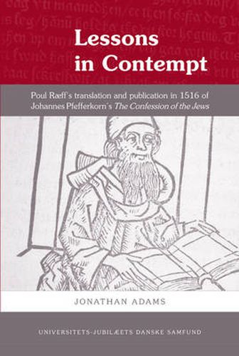 Cover image for Lessons in Contempt: Poul Raeffs Translation & Publication in 1516 of Johannes Pfefferkorns The Confession of the Jews
