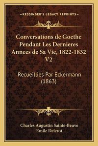 Cover image for Conversations de Goethe Pendant Les Dernieres Annees de Sa Vie, 1822-1832 V2: Recueillies Par Eckermann (1863)