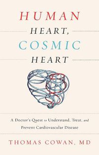 Cover image for Human Heart, Cosmic Heart: A Doctor's Quest to Understand, Treat, and Prevent Cardiovascular Disease