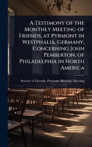 Cover image for A Testimony of the Monthly Meeting of Friends, at Pyrmont in Westphalia, Germany, Concerning John Pemberton, of Philadelphia in North America