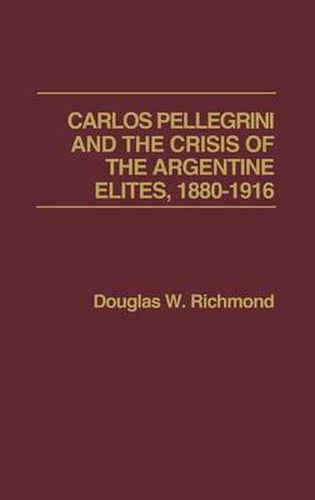 Cover image for Carlos Pellegrini and the Crisis of the Argentine Elites, 1880-1916