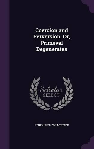 Cover image for Coercion and Perversion, Or, Primeval Degenerates