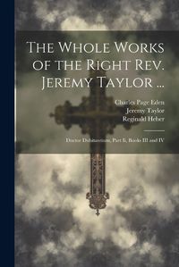 Cover image for The Whole Works of the Right Rev. Jeremy Taylor ...