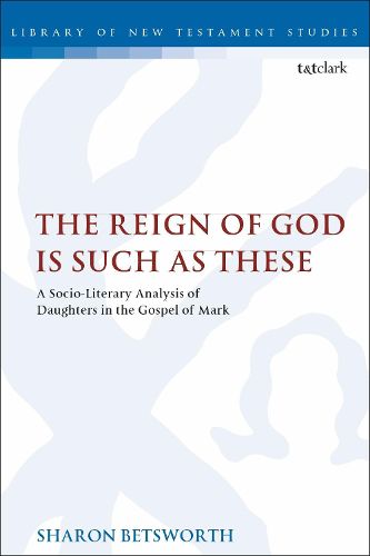 Cover image for The Reign of God is Such as These: A Socio-Literary Analysis of Daughters in the Gospel of Mark