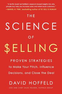 Cover image for The Science of Selling: Proven Strategies to Make Your Pitch, Influence Decisions, and Close the Deal