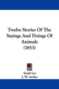 Cover image for Twelve Stories of the Sayings and Doings of Animals (1853)