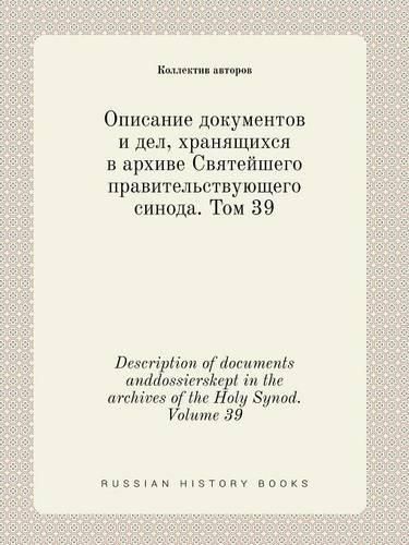 Description of documents anddossierskept in the archives of the Holy Synod. Volume 39